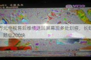 万元电视售后维修送回屏幕现多处划痕，长虹：赔你200块