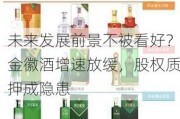 未来发展前景不被看好？金徽酒增速放缓，股权质押成隐患