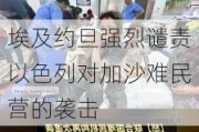 埃及约旦强烈谴责以色列对加沙难民营的袭击