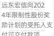 远东宏信向2024年限制性股份奖励***的受托人支付可交付款项