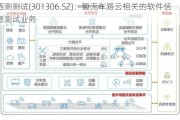 西测测试(301306.SZ)：暂无车路云相关的软件信息测试业务