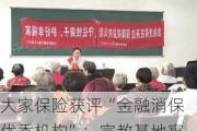 大家保险获评“金融消保优秀机构”：宣教基地寓教于乐，聚焦“一老一少一新”