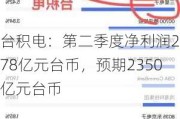 台积电：第二季度净利润2478亿元台币，预期2350亿元台币