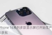 消息称iPhone 16系列多款显示屏已开始生产 但Pro Max尚未获批