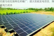 印度马哈拉施特拉邦糖厂：建太阳能发电项目，降低电力成本