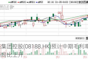 骏杰集团控股(08188.HK)预计中期毛利率及溢利净额同比上升