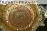 自动变速箱进水后的症状是什么？