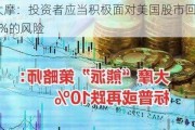 大摩：投资者应当积极面对美国股市回调10%的风险