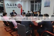 中国银行召开青年工作座谈会