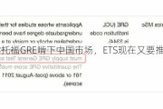 曾经靠托福GRE啃下中国市场，ETS现在又要推一个新业务