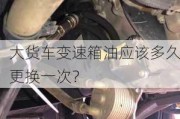 大货车变速箱油应该多久更换一次？