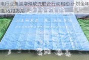 水电行业鱼类增殖放流联合行动启动 计划全年放流1672万尾