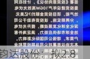 钧达股份：拟2.8亿美元投建阿曼年产5GW高效电池生产基地项目