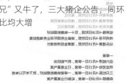 炸裂！首份业绩翻番半年报预告出炉，同比暴增超500%！“二师兄”又牛了，三大猪企公告，同环比均大增