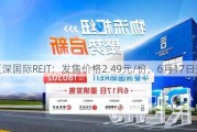 华夏深国际REIT：发售价格2.49元/份，6月17日开售