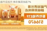 猪肉股午后拉升 神农集团涨超7%