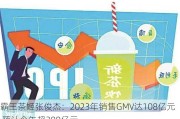 霸王茶姬张俊杰：2023年销售GMV达108亿元 预计今年超200亿元