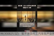 阿尔特(300825.SZ)：暂不涉及代工汽车生产业务