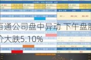 百通公司盘中异动 下午盘股价大跌5.10%