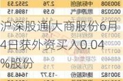 沪深股通|大商股份6月4日获外资买入0.04%股份