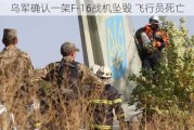 乌军确认一架F-16战机坠毁 飞行员死亡