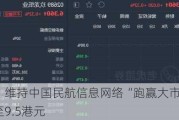 中信里昂：维持中国民航信息网络“跑赢大市”评级 目标价下调至9.5港元