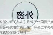 商务部：新《办法》降低了外国投资者对上市公司战略投资门槛，将通过举办培训等方式加强宣传解读