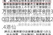 万顺集团控股将于8月30日派发特别股息每股2.4港仙