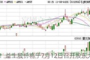 注意！益生股份将于7月12日召开股东大会