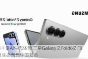 打造丰富AI生态体验 三星Galaxy Z Fold6|Z Flip6及生态新品中国发布