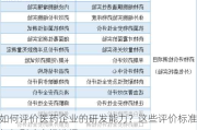 如何评价医药企业的研发能力？这些评价标准如何影响市场选择？