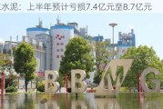 冀东水泥：上半年预计亏损7.4亿元至8.7亿元