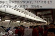 韩国航班空中骤降6000多米，13人紧急送医！氧气面罩弹出、多人被吓哭，现场曝光