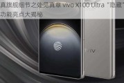 真旗舰细节之处见真章 vivo X100 Ultra“隐藏”功能亮点大揭秘