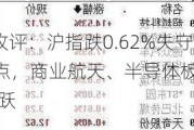 A股收评：沪指跌0.62%失守3100点，商业航天、半导体板块逆市活跃