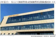 近岸蛋白：拟以1000万元-2000万元回购股份