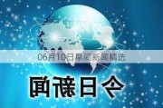 06月10日早间新闻精选