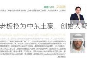 中国奥园新老板换为中东土豪，创始人郭梓文调任非执董