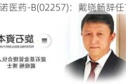 圣诺医药-B(02257)：戴晓畅辞任首席战略官