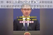 外交部：事实上所谓搞不公平竞争，***取咄咄逼人行动，到处耀武扬威施压胁迫的正是美国而不是别人