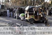 突发！巴基斯坦一火车站发生爆炸，22人已死亡！“当时站台聚集了大量旅客”，监控记录爆炸瞬间