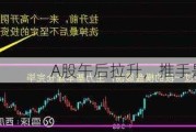 A股午后拉升，推手是“它”！