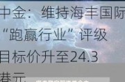 中金：维持海丰国际“跑赢行业”评级 目标价升至24.3港元