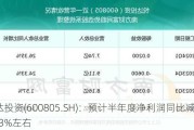 悦达投资(600805.SH)：预计半年度净利润同比减少84.33%左右