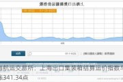 上海航运交易所：上海出口集装箱结算运价指数与上期相比涨341.34点