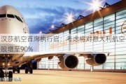 德国汉莎航空首席执行官：考虑将对意大利航空公司的持股增至90%