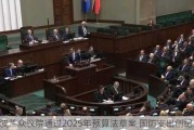 波兰众议院通过2025年预算法草案 国防支出创纪录