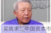 吴晓求：中国资本市场的生态环境发生根本性变化，未来会有很好的发展空间