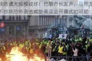 法国铁路遭大规模破坏！巴黎市长发声，马克龙此前称：不排除恐怖袭击威胁奥运会开幕式的可能