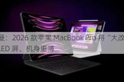 古尔曼：2026 款苹果 MacBook Pro 将“大改”，配备 OLED 屏、机身更薄